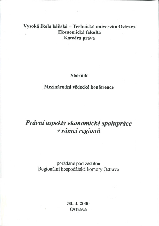 Právní aspekty ekonomické spolupráce v rámci regionů :sborník mezinárodní vědecké konference pořádané pod záštitou Regionální hospodářské komory Ostrava : 30.3.2000 Ostrava