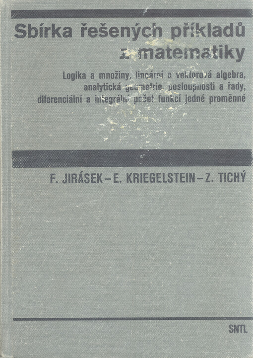 Sbírka řešených příkladů z matematiky: logika a množiny, lineární a vektorová algebra, analytická geometrie, posloupnosti a řady, diferenciální a integrální počet funkcí jedné proměnné : příručka pro vys. školy