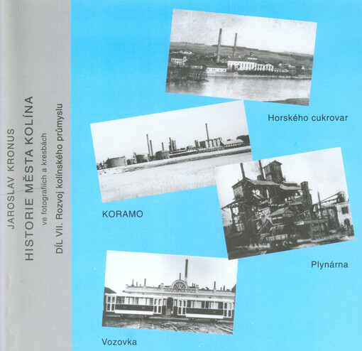 Historie města Kolína ve fotografiích a kresbách.Díl VII.,Rozvoj kolínského průmyslu