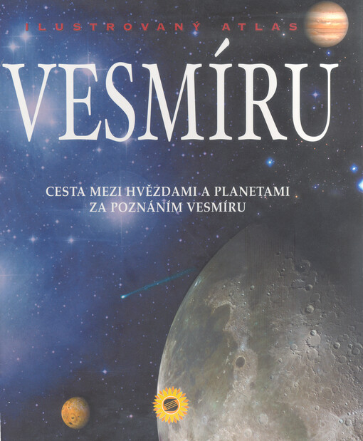 Ilustrovaný atlas vesmíru: cesta mezi hvězdami a planetami za poznáním vesmíru, 1. vyd.