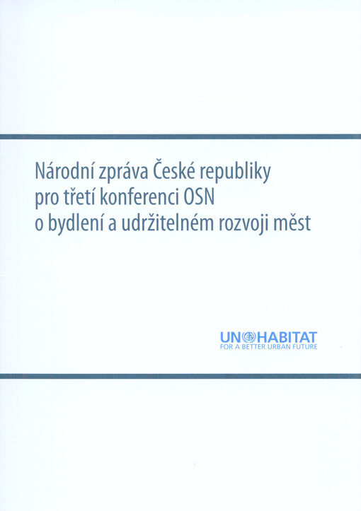 Národní zpráva České republiky pro třetí konferenci OSN o bydlení a udržitelném rozvoji měst : třetí konference Organizace spojených národů o bydlení a udržitelném rozvoji měst (Habitat III)