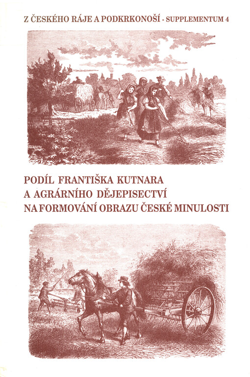 Podíl Františka Kutnara a agrárního dějepisectví na formování obrazu české minulosti: sborník referátů z vědecké konference konané ve dnech 24.-25. dubna 1998 v lázních Sedmihorkách
