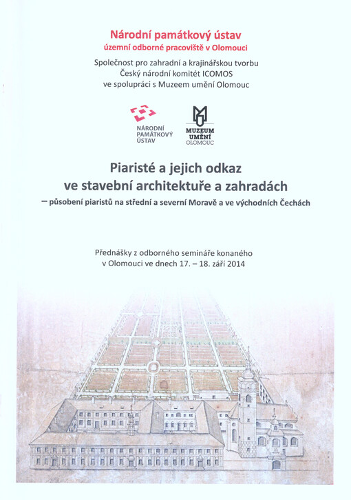 Piaristé a jejich odkaz ve stavební architektuře a zahradách - působení piaristů na střední a severní Moravě a ve východních Čechách : přednášky z odborného semináře konaného v Olomouci ve dnech 17.-18. září 2014