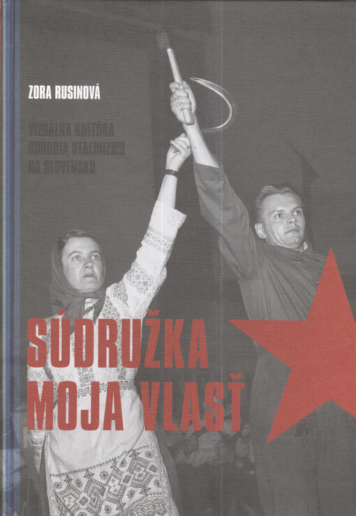 Súdružka moja vlasť : vizuálna kultúra obdobia stalinizmu na Slovensku