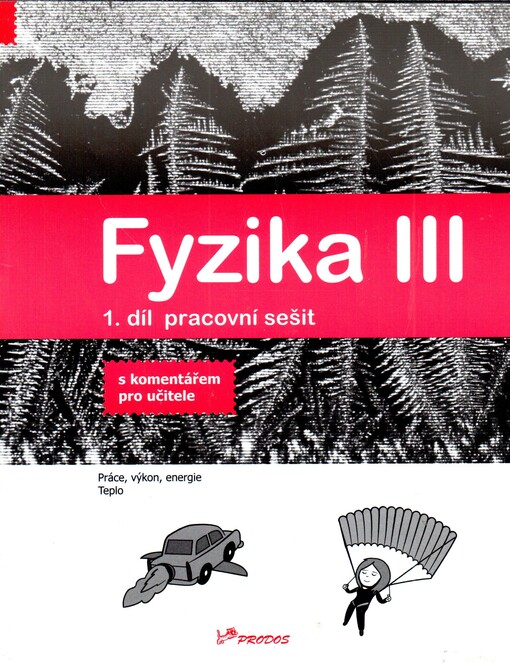 Fyzika III :učebnice fyziky pro ZŠ a víceletá gymnázia.1. díl,Práce, výkon, energie. Teplo, sv. 4 ; pracovní sešit s komentářem pro učitele