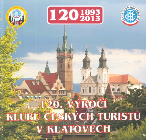 120. výročí Klubu českých turistů Klatovy : 1893-2013