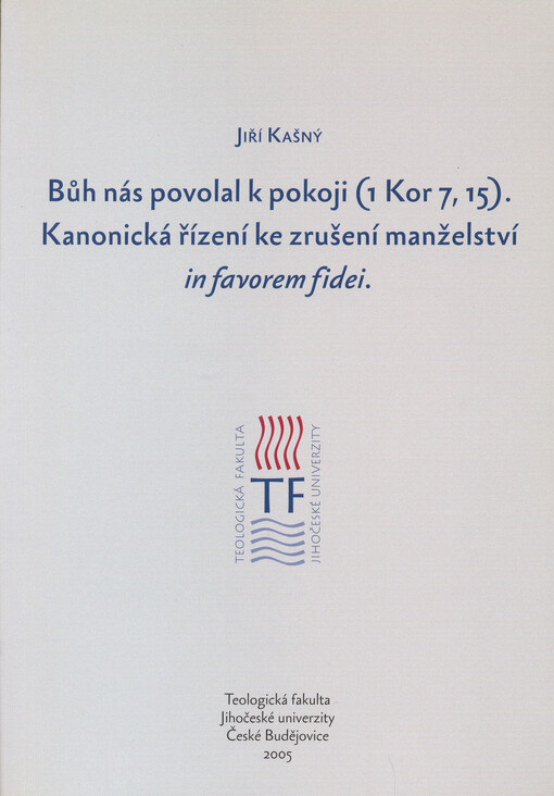 Bůh nás povolal k pokoji (1 Kor 7, 15): kanonická řízení ke zrušení manželství in favorem fidei