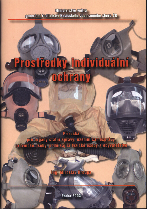 Prostředky individuální ochrany: příručka pro orgány státní správy, územní samosprávy, právnické osoby, podnikající fyzické osoby a obyvatelstvo