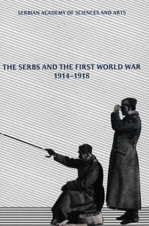 The Serbs and the First World War 1914-1918 : proceedings of the international conference held in the Serbian Academy of Sciences and Arts Belgrade, June 13-15, 2014