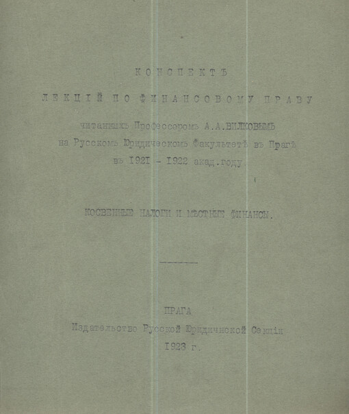 Konspekt lekcij po finansovomu pravu čitannych A.A. Vilkovym na Russkom juridičeskom fakul'tete v Prage v 1921-1922 akad. godu: kosvennyje nalogi i městnyje finansy