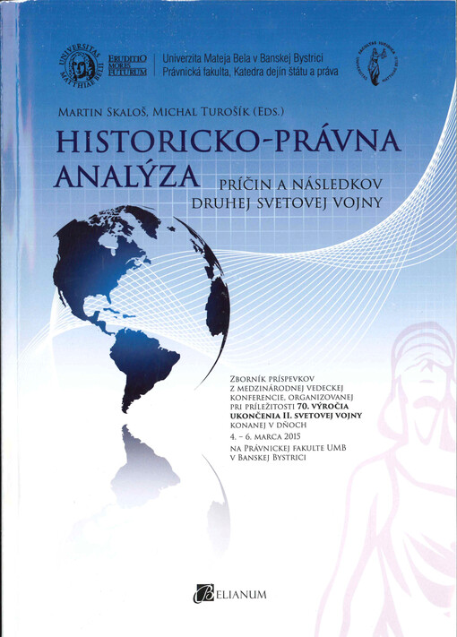 Historicko-právna analýza príčin a následkov druhej svetovej vojny : zborník príspevkov z medzinárodnej vedeckej konferencie, organizovanej pri príležitosti 70. výročia ukončenia druhej svetovej vojny, konanej v dňoch 4. - 6. marca 2015 na pôde Právnickej