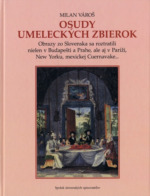 Osudy umeleckých zbierok : obrazy zo Slovenska sa roztratili nielen v Budapešti a Prahe, ale aj v Paríži, New Yorku, mexickej Cuernavake...