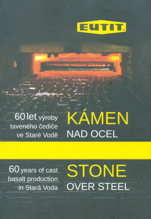 EUTIT® : kámen nad ocel : 60 let výroby taveného čediče ve Staré Vodě = stone over steel : 60 years of cast basalt production in Stará Voda