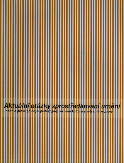 Aktuální otázky zprostředkování umění: teorie a praxe galerijní pedagogiky, vizuální kultura a výtvarná výchova