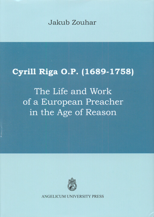 Cyrill Riga O.P. (1689-1758) : the life and work of a European preacher in the age of reason
