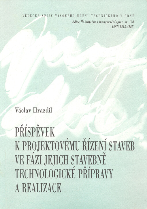 Příspěvek k projektovému řízení staveb ve fázi jejich stavebně technologické přípravy a realizace : zkrácená verze Habilitační práce = Contribution to construction project management in preparatory phase and realization