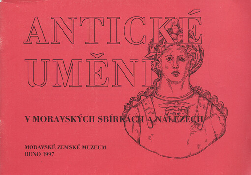 Antické umění v moravských sbírkách a nálezech :průvodce výstavou