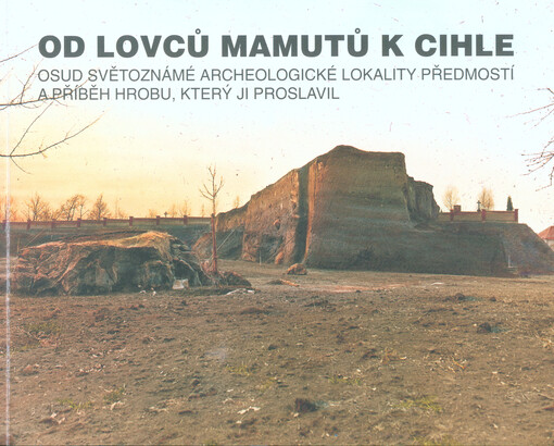 Od lovců mamutů k cihle : osud světoznámé archeologické lokality Předmostí a příběh hrobu, který ji proslavil : 30.1.-30.4.2015