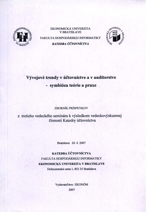 Vývojové trendy v účtovníctve a v audítorstve - symbióza teórie a praxe : zborník príspevkov z tretieho vedeckého seminára k výsledkom vedeckovýskumnej činnosti Katedry účtovníctva : Bratislava 24.4.2007