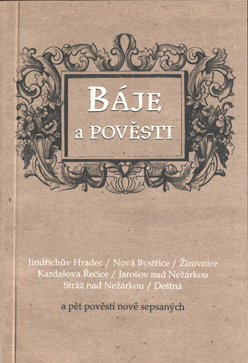 Báje a pověsti : Jindřichův Hradec, Nová Bystřice, Žirovnice, Kardašova Řečice, Jarošov nad Nežárkou, Stráž nad Nežárkou, Deštná a pět pověstí nově sepsaných