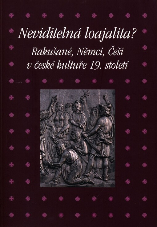 Neviditelná loajalita? Rakušané, Němci, Češi v české kultuře 19. století =: Unsichtbare Loyalität? Österreicher, Deutsche und Tschechen in der Kultur der böhmischen Länder des 19. Jahrhunderts : sborník příspěvků z 35. ročníku sympozia k problematice 19. století : Plzeň, 26.-28. února 2015