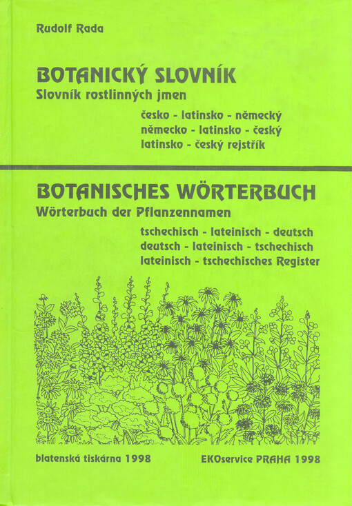 Botanický slovník: slovník rostlinných jmen : česko-latinsko-německý, německo-latinsko-český, latinsko-český rejstřík = Botanisches Wörterbuch : Wörterbuch der Pflanzennamen : tschechisch-lateinisch-deutsch,deutsch-lateinisch-tschechisch, lateinisch-tschechisches Register
