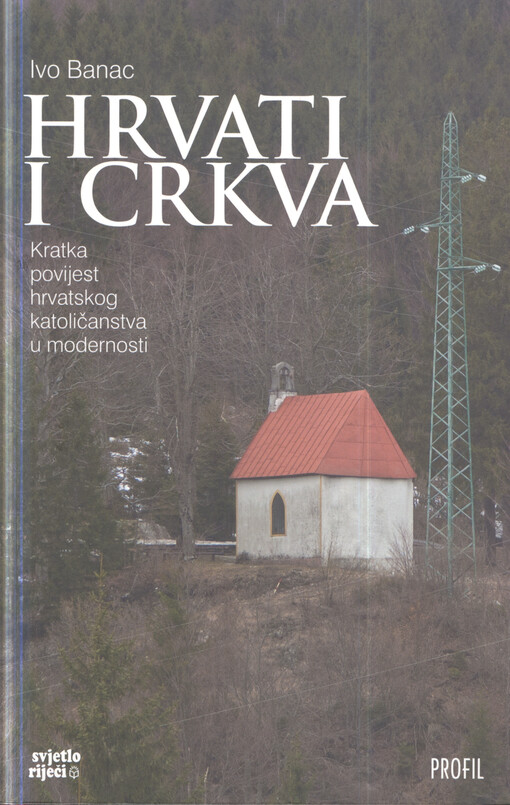 Hrvati i Crkva :kratka povijest hrvatskog katoličanstva u modernosti