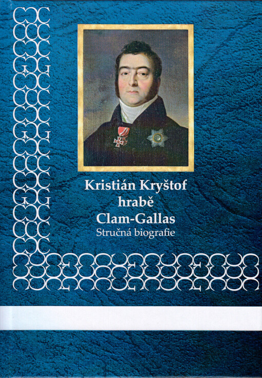 Kristián Kryštof hrabě Clam-Gallas : stručná biografie : edice životopisného nástinu od Johanna Rittera z Rittersberku z roku 1838 s komentáři