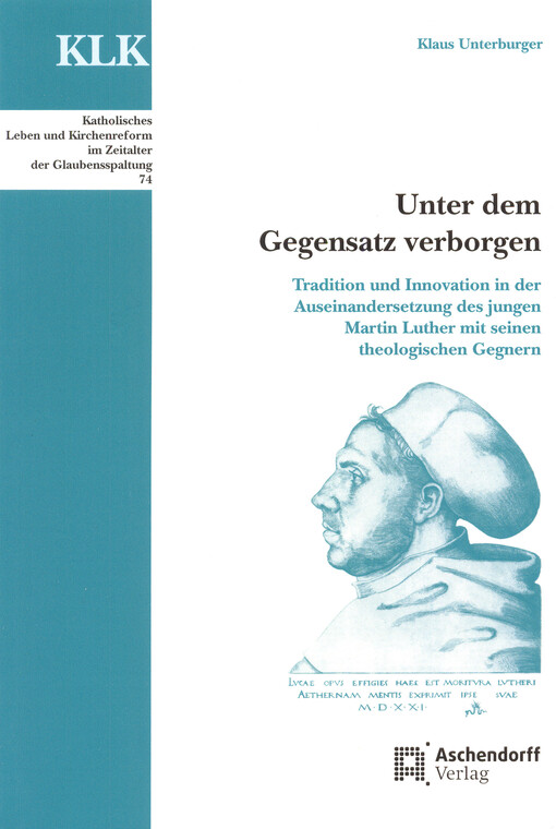 Unter dem Gegensatz verborgen : Tradition und Innovation in der Auseinandersetzung des jungen Martin Luther mit seinen theologischen Gegnern, 1. vyd.