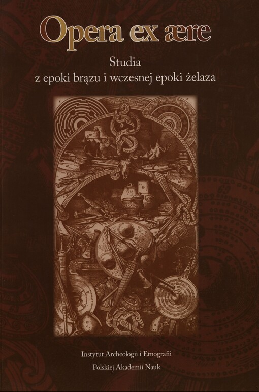 Opera ex aere :studia z epoki brązu i wczesnej epoki żelaza : dedykowane profesorowi Janowi Dąbrowskiemu przes przyjaciół, uczniów i kolegów z okazji siedemdziesięciolecia urodzin
