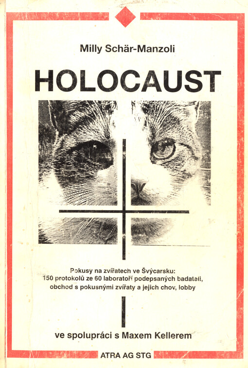 Holocaust : pokusy na zvířatech ve Švýcarsku: 150 protokolů ze 60 laboratoří podepsaných badateli, obchod s pokusnými zvířaty a jejich chov, lobby