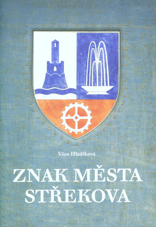 Znak města Střekova : historie vzniku a užívání znaku městské části Ústí nad Labem - Střekov : k 80. výročí povýšení obce Střekova na město
