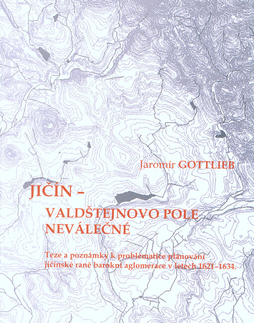 Jičín - Valdštejnovo pole neválečné: teorie a poznámky k problematice plánování jičínské raně barokní aglomerace v letech 1621-1634