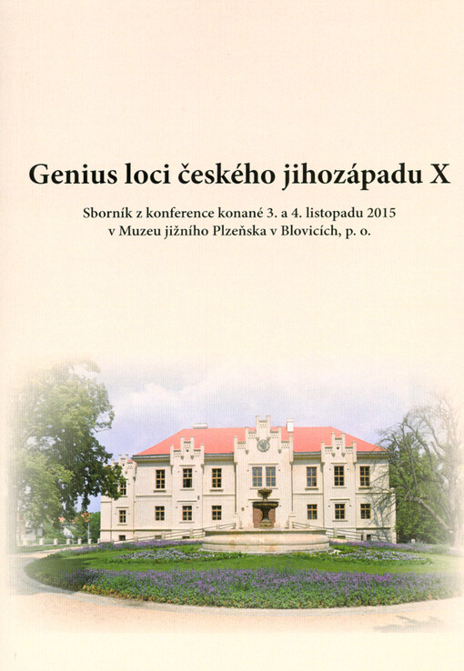 Genius loci českého jihozápadu X : sborník z konference konané 3. a 4. listopadu 2015 v Muzeu jižního Plzeňska V Blovicích, p.o.