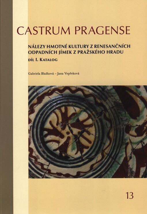 Nálezy hmotné kultury z renesančních odpadních jímek z Pražského hradu = Material finds from the renaissance waste pits at Prague Castle. Díl I., Katalog
