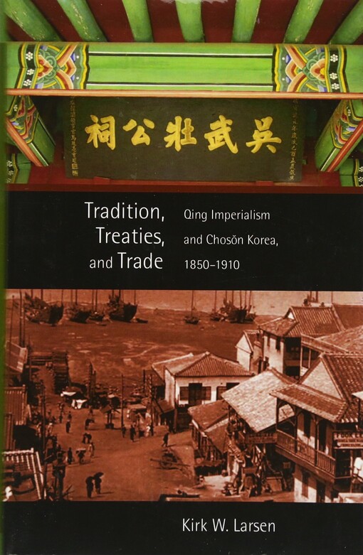 Tradition, treaties, and trade : Qing imperialism and Chosŏn Korea, 1850-1910