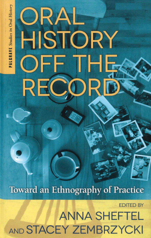 Oral history off the record :toward an ethnography of practice