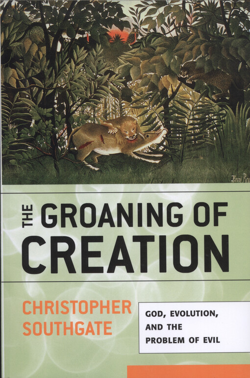 The groaning of creation : God, evolution, and the problem of Evil