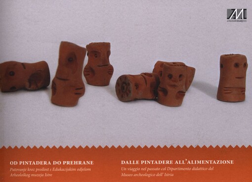 Od pintadera do prehrane :putovanje kroz prošlost s Edukacijskim odjelom Arheološkog muzeja Istre = Dalle pintadere all'alimentazione : un viaggio nel passato col Dipartimento didattico del Museo archeologico dell'Istria