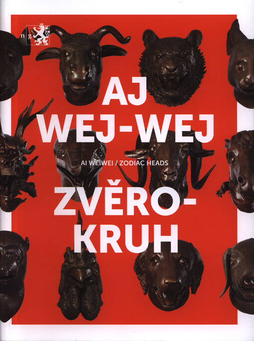 Aj Wej-wej : zvěrokruh = Ai Weiwei : zodiac heads : 6.2.-31.8.2016, Národní galerie v Praze, Veletržní palác