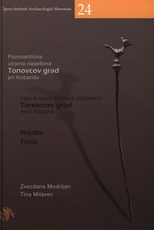 Poznoantična utrjena naselbina Tonovcov grad pri Kobaridu =Late antique fortified settlement Tonovcov grad near Kobarid : najdbe : finds