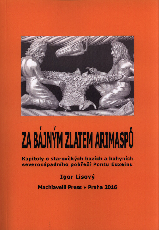 Za bájným zlatem Arimaspů : kapitoly o starověkých bozích a bohyních severozápadního pobřeží Pontu Euxeinu : (2. pol. 1. tisíciletí př. Kr.)