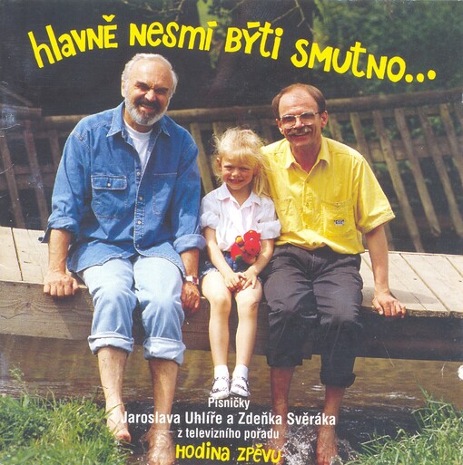 Hlavně nesmí býti smutno-- písničky Jaroslava Uhlíře a Zdeňka Svěráka z televizního pořadu Hodina zpěvu