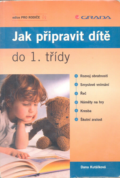 Jak připravit dítě do 1. třídy : rozvoj obratnosti, smyslové vnímání, řeč, náměty na hry, kresba, školní zralost.