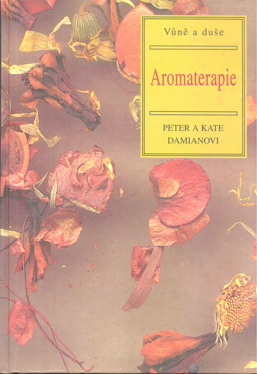 Aromaterapie : vůně a duše : využití éterických olejů pro získání tělesné i duševní pohody