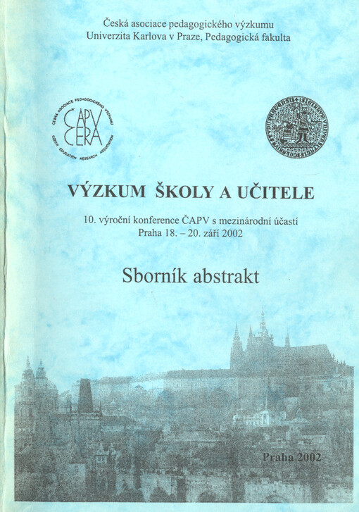 Výzkum školy a učitele : 10. výroční konference ČAPV s mezinárodní účastí, Praha 18.-20. září 2002 : sborník abstrakt