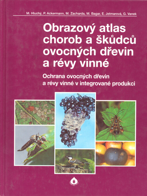 Obrazový atlas chorob a škůdců ovocných dřevin a révy vinné :ochrana ovocných dřevin a révy vinné v integrované produkci