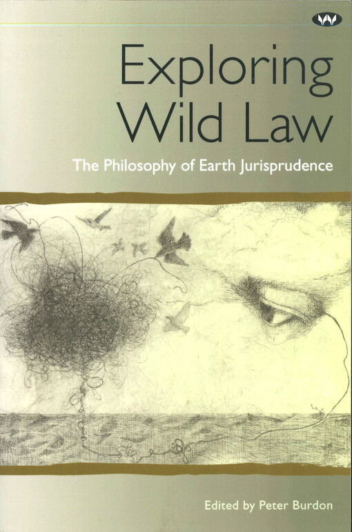 Exploring wild law : the philosophy of earth jurisprudence