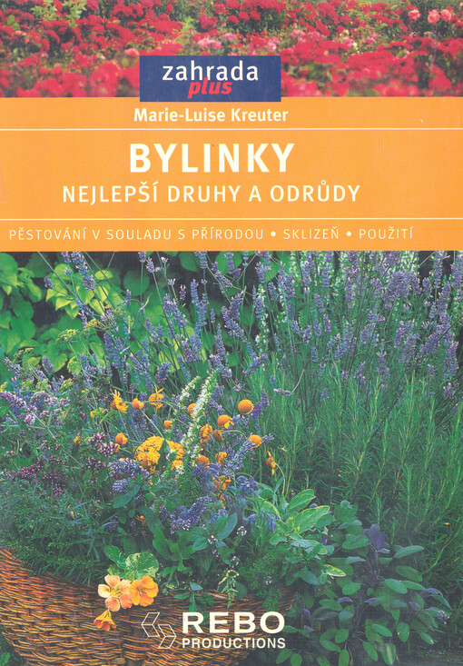 Bylinky: nejlepší druhy a odrůdy : pěstování v souladu s přírodou - sklizeň - použití