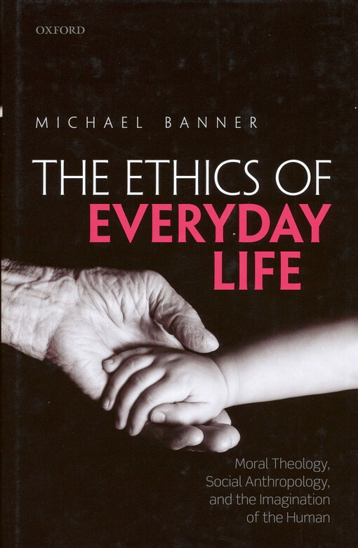 The ethics of everyday life : moral theology, social anthropology, and the imagination of the human